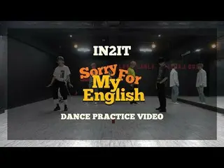 【Official】 IN2IT, "Sorry For My English" DANCE PRACTICE VIDEO released.   