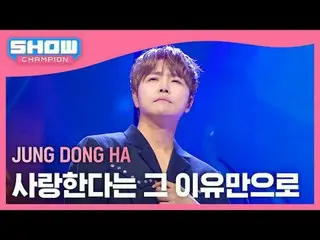 Jung dongha_ (JUNG DONG HA) - Just because I love you #Show CHAMPion #Jung dongh