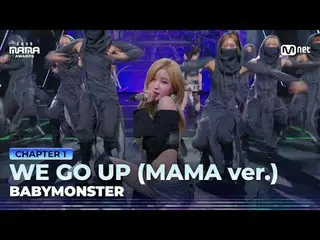 Stream on your TV:

 "MONSTER's NIGHT LIVE_ _ "
 WE GO UP (MAMA ver.) by BABYMON