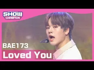 [Official mbm] [SHOW CHAMPION] BAE173_  --Loved You (BAE173_ _  --Loved You) l E