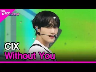 【 Official sbp】  CIX_ _ , Without You (CIX_ , Without You) [ THE SHOW _ _  22091
