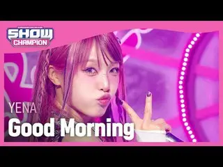 Choi Yena ( former IZONE_ )_ (YENA) - Good Morning# Show Champion   피언 #YENA #Ch