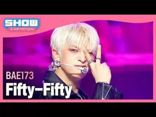 비에이이일칠삼(BAE173_ _ ) - Fifty Fifty #Show CHAMPion 피언 #BAE173_ _  #FiftyFifty ★All