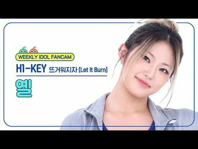 [  WEEKLY IDOL     Fan Cam  ]H1-KEY_  옐 - 뜨거워지자H1-KEY_ _  YEL - Let It Burn#H1KE