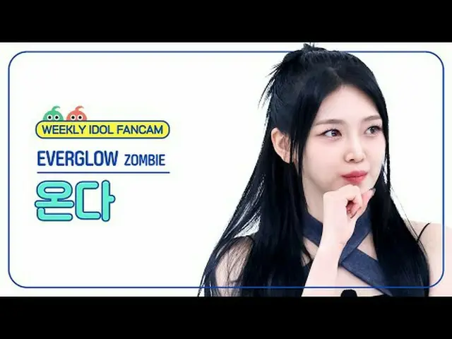[  WEEKLY IDOL     Fan Cam  ]EVERGLOW_  온다 - 좀비EVERGLOW_ _  ONDA - ZOMBIE#EVERGL