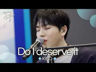"Do I deserve this love?"
 "Do I Deserve It" is an unreleased song that Kino wro